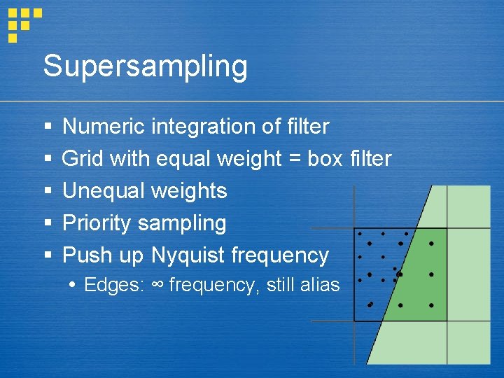 Supersampling § § § Numeric integration of filter Grid with equal weight = box