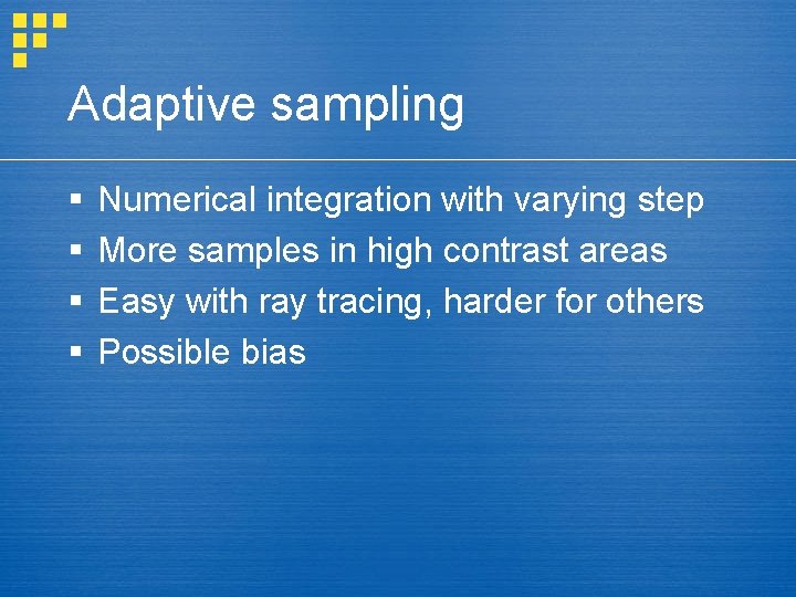 Adaptive sampling § § Numerical integration with varying step More samples in high contrast