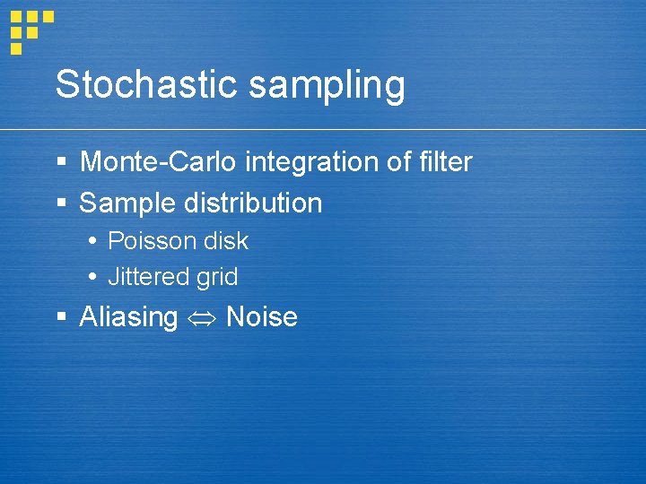 Stochastic sampling § Monte-Carlo integration of filter § Sample distribution Poisson disk Jittered grid