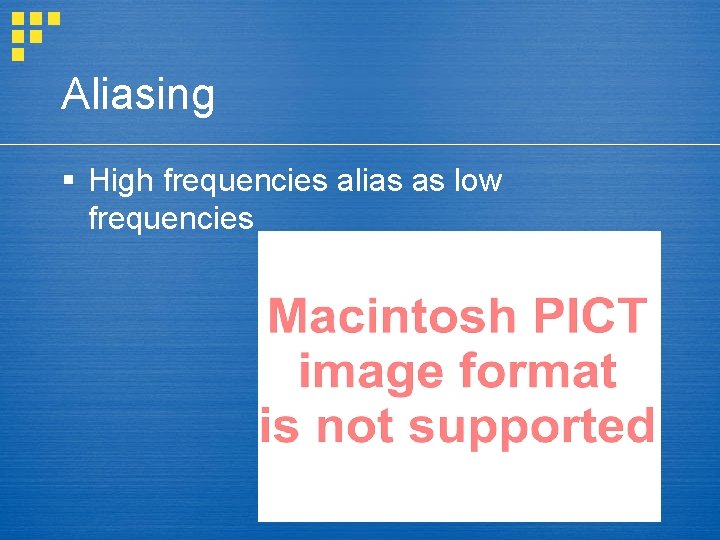 Aliasing § High frequencies alias as low frequencies 