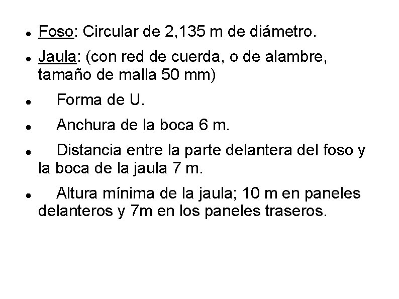 Foso: Circular de 2, 135 m de diámetro. Jaula: (con red de cuerda, Foso: Circular de 2, 135 m de diámetro. Jaula: (con red de cuerda,