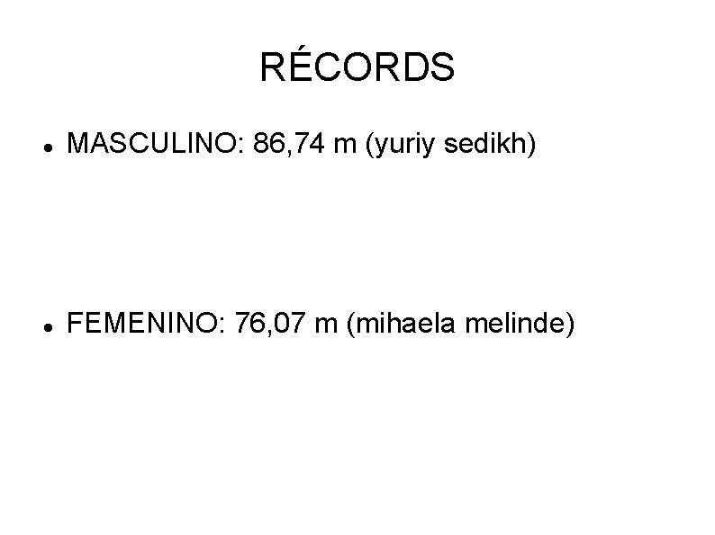 RÉCORDS MASCULINO: 86, 74 m (yuriy sedikh) FEMENINO: 76, 07 m (mihaela melinde) RÉCORDS MASCULINO: 86, 74 m (yuriy sedikh) FEMENINO: 76, 07 m (mihaela melinde)