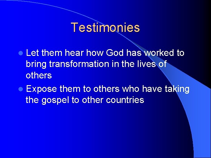 Testimonies l Let them hear how God has worked to bring transformation in the Testimonies l Let them hear how God has worked to bring transformation in the