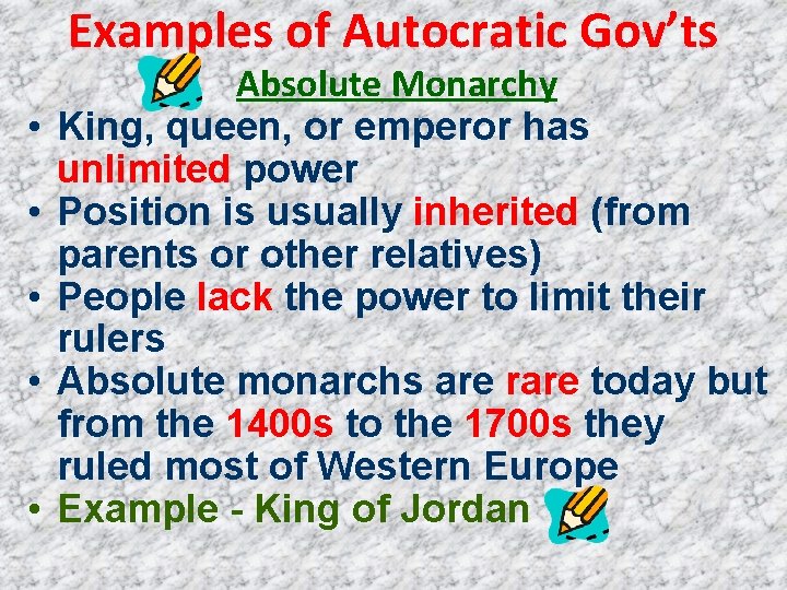 Examples of Autocratic Gov’ts • • • Absolute Monarchy King, queen, or emperor has