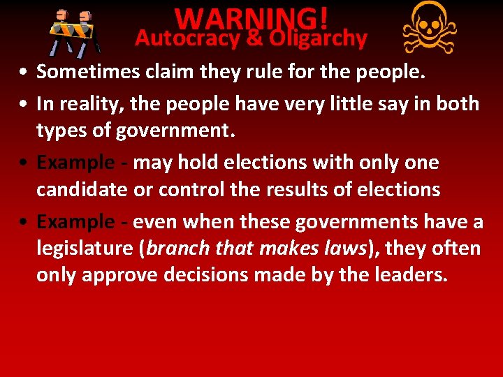 WARNING! Autocracy & Oligarchy • Sometimes claim they rule for the people. • In