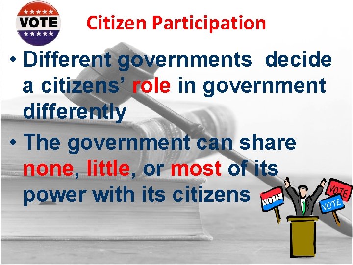 Citizen Participation • Different governments decide a citizens’ role in government differently • The