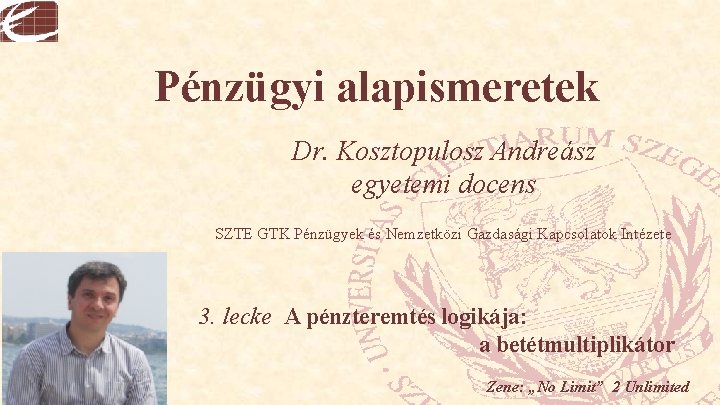 Pénzügyi alapismeretek Dr. Kosztopulosz Andreász egyetemi docens SZTE GTK Pénzügyek és Nemzetközi Gazdasági Kapcsolatok