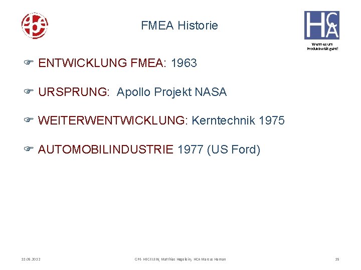 FMEA Historie Wenn es um Produktivität geht! F ENTWICKLUNG FMEA: 1963 F URSPRUNG: Apollo