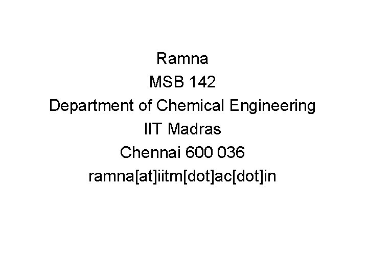 Ramna MSB 142 Department of Chemical Engineering IIT Madras Chennai 600 036 ramna[at]iitm[dot]ac[dot]in 