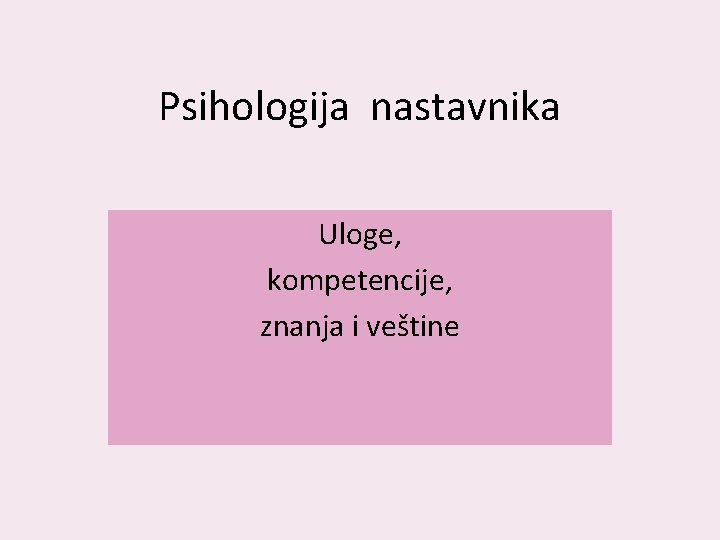 Psihologija nastavnika Uloge, kompetencije, znanja i veštine 