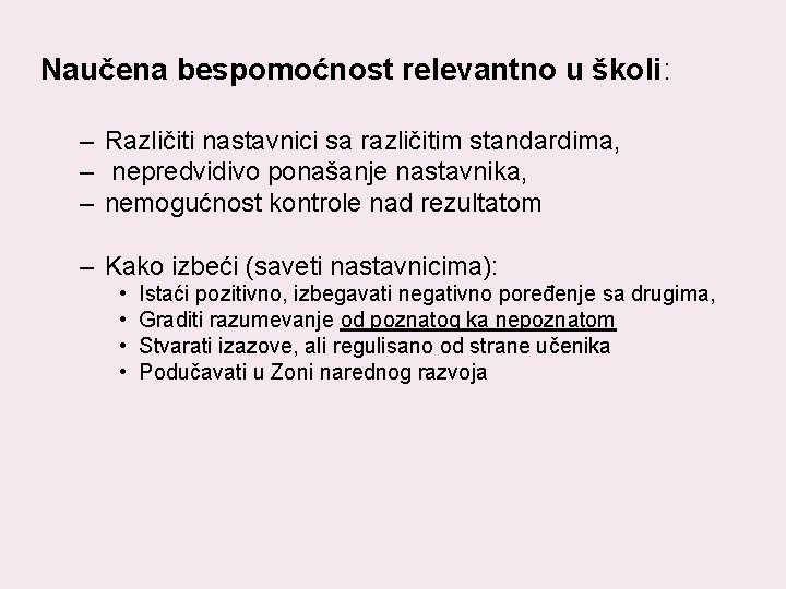 Naučena bespomoćnost relevantno u školi: – Različiti nastavnici sa različitim standardima, – nepredvidivo ponašanje Naučena bespomoćnost relevantno u školi: – Različiti nastavnici sa različitim standardima, – nepredvidivo ponašanje
