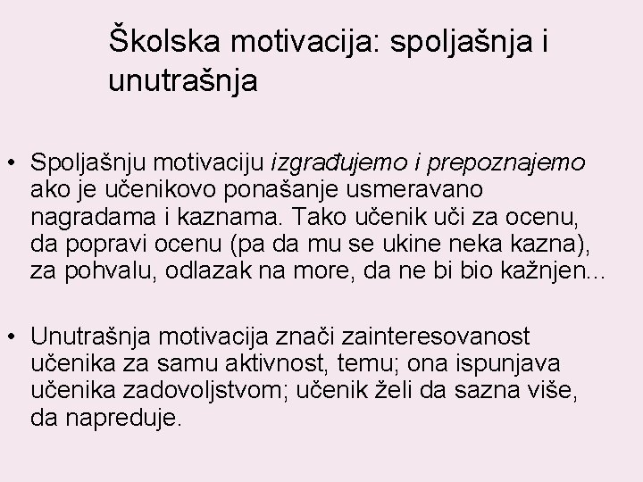 Školska motivacija: spoljašnja i unutrašnja • Spoljašnju motivaciju izgrađujemo i prepoznajemo ako je učenikovo