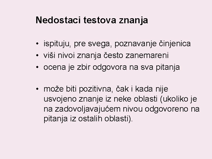 Nedostaci testova znanja • ispituju, pre svega, poznavanje činjenica • viši nivoi znanja često