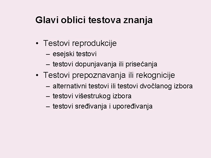 Glavi oblici testova znanja • Testovi reprodukcije – esejski testovi – testovi dopunjavanja ili