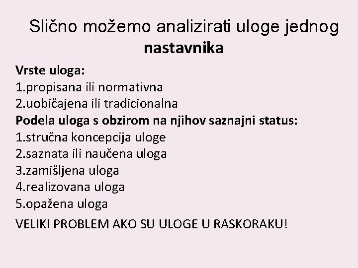 Slično možemo analizirati uloge jednog nastavnika Vrste uloga: 1. propisana ili normativna 2. uobičajena