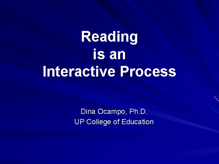 Reading is an Interactive Process Dina Ocampo, Ph. D. UP College of Education 