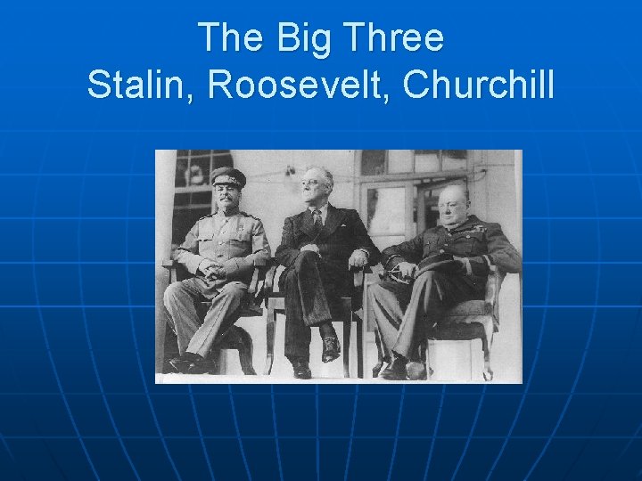 The Big Three Stalin, Roosevelt, Churchill 