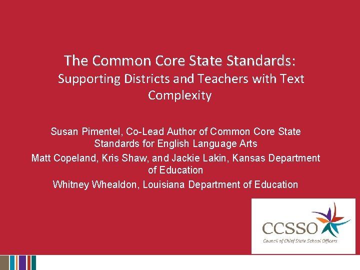 The Common Core State Standards: Supporting Districts and Teachers with Text Complexity Susan Pimentel,