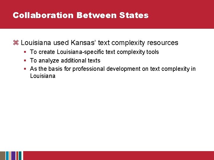 Collaboration Between States z Louisiana used Kansas’ text complexity resources § To create Louisiana-specific