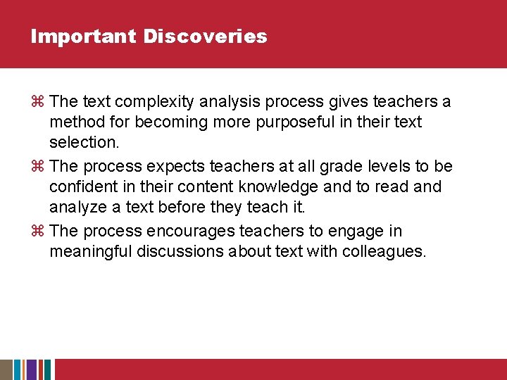 Important Discoveries z The text complexity analysis process gives teachers a method for becoming