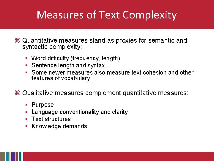Measures of Text Complexity z Quantitative measures stand as proxies for semantic and syntactic