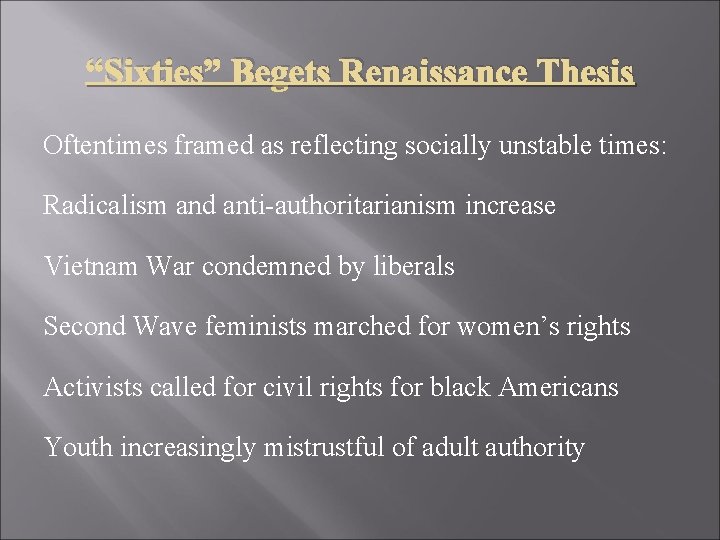 “Sixties” Begets Renaissance Thesis Oftentimes framed as reflecting socially unstable times: Radicalism and anti-authoritarianism