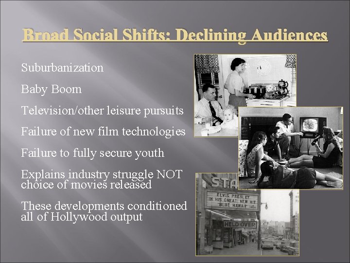 Broad Social Shifts: Declining Audiences Suburbanization Baby Boom Television/other leisure pursuits Failure of new