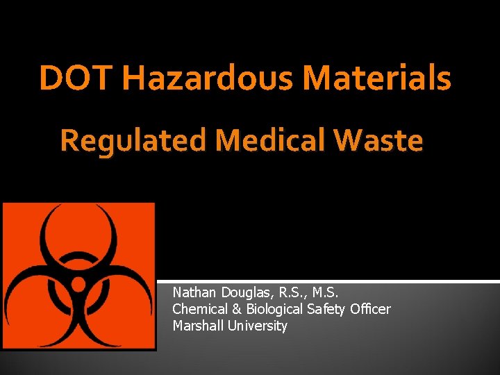 DOT Hazardous Materials Regulated Medical Waste Nathan Douglas, R. S. , M. S. Chemical