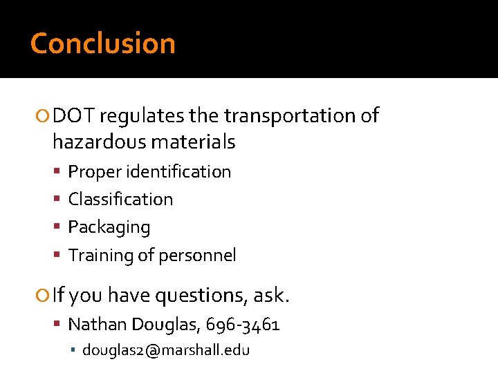 Conclusion DOT regulates the transportation of hazardous materials Proper identification Classification Packaging Training of