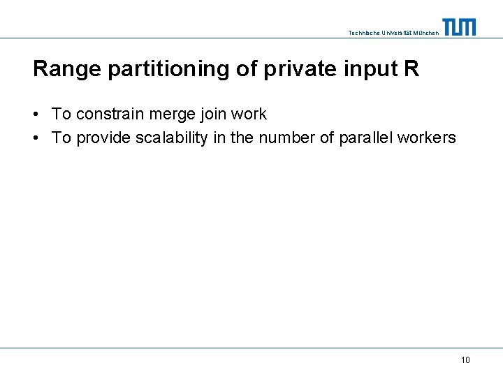 Technische Universität München Range partitioning of private input R • To constrain merge join