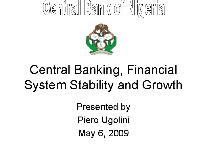 Central Banking, Financial System Stability and Growth Presented by Piero Ugolini May 6, 2009