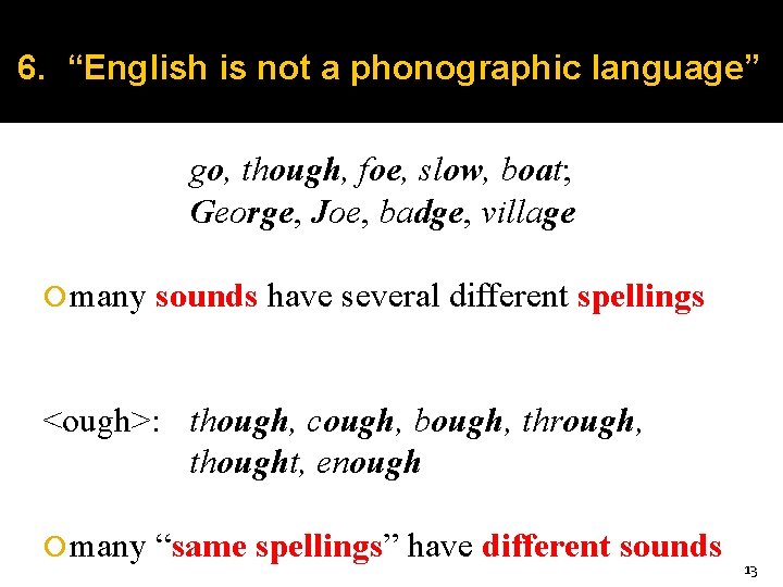 6. “English is not a phonographic language” go, though, foe, slow, boat; George, Joe,