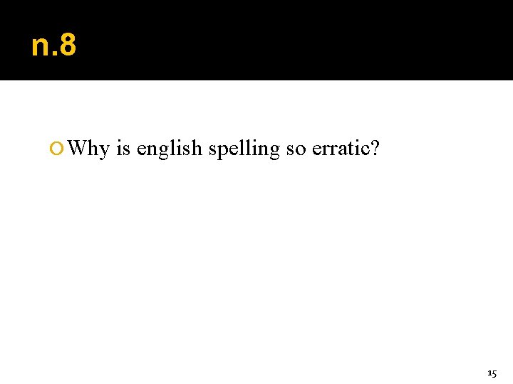 n. 8 Why is english spelling so erratic? 15 