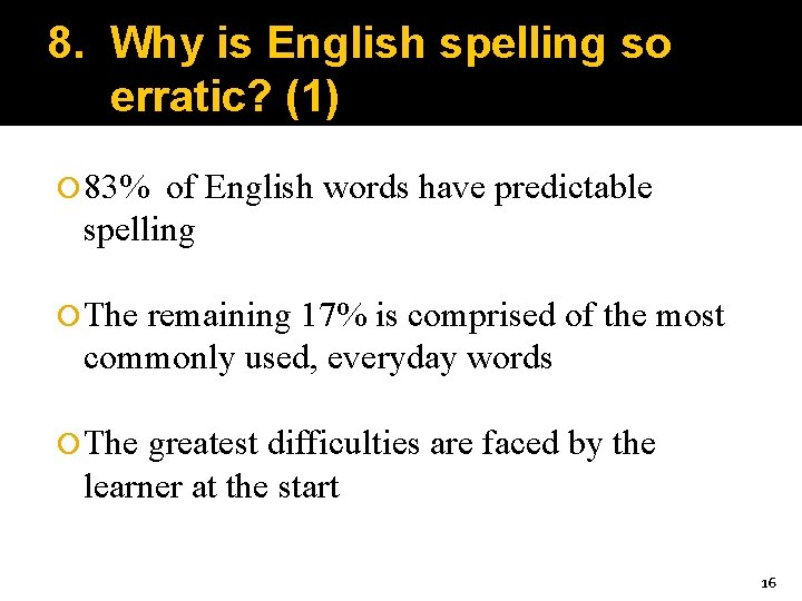8. Why is English spelling so erratic? (1) 83% of English words have predictable