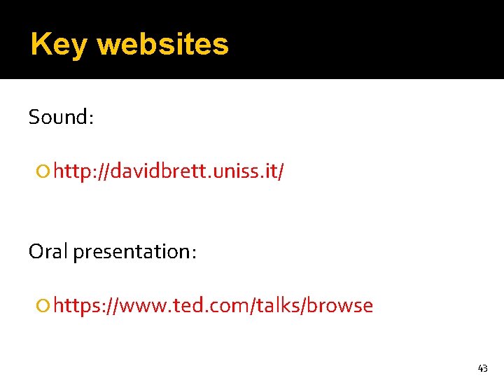 Key websites Sound: http: //davidbrett. uniss. it/ Oral presentation: https: //www. ted. com/talks/browse 43