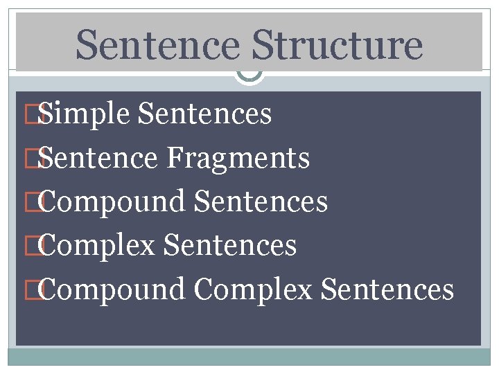 Sentence Structure �Simple Sentences �Sentence Fragments �Compound Sentences �Complex Sentences �Compound Complex Sentences 
