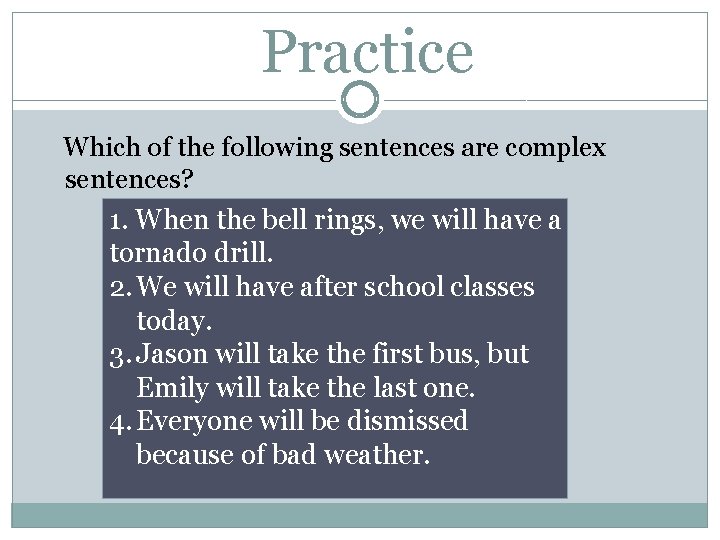 Practice Which of the following sentences are complex sentences? 1. When the bell rings,