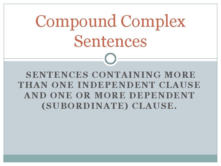 Compound Complex Sentences SENTENCES CONTAINING MORE THAN ONE INDEPENDENT CLAUSE AND ONE OR MORE
