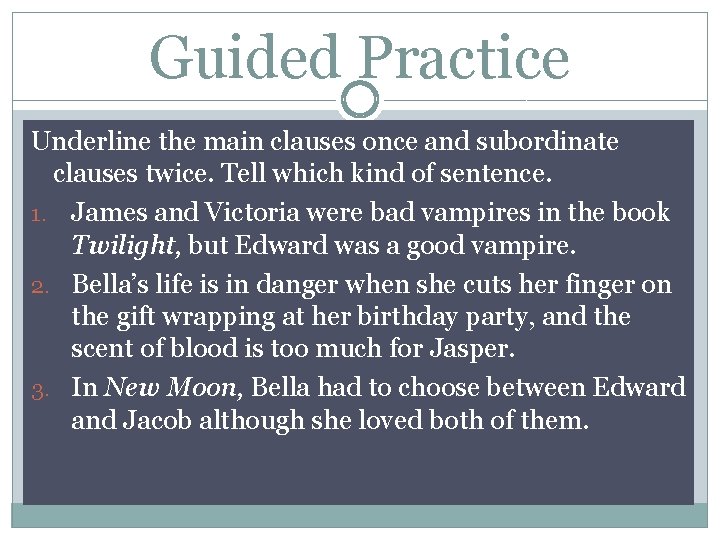 Guided Practice Underline the main clauses once and subordinate clauses twice. Tell which kind