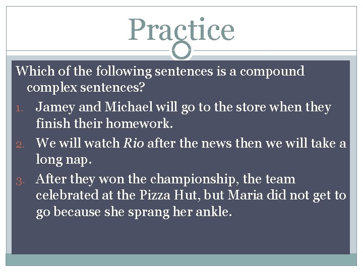 Practice Which of the following sentences is a compound complex sentences? 1. Jamey and
