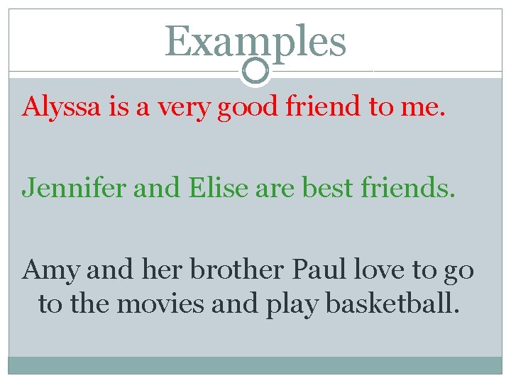 Examples Alyssa is a very good friend to me. Jennifer and Elise are best