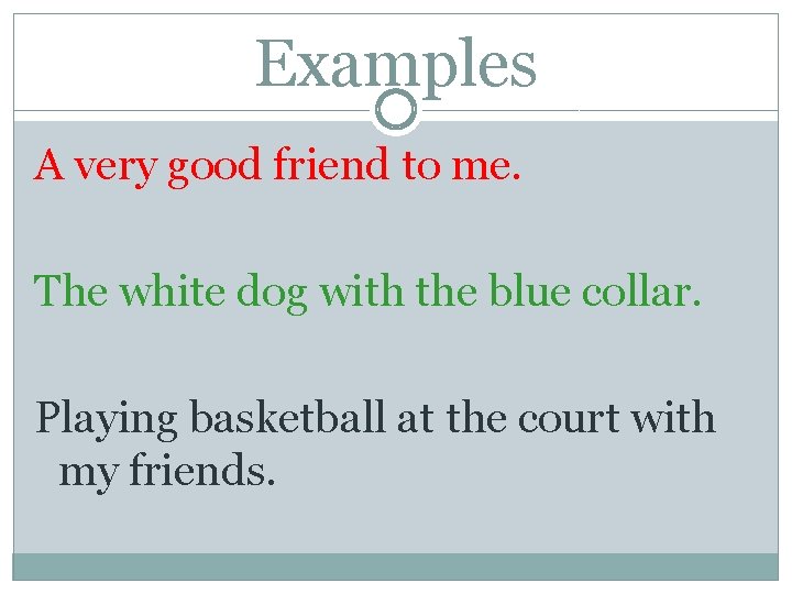 Examples A very good friend to me. The white dog with the blue collar.