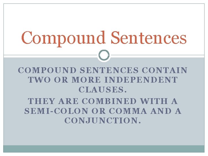 Compound Sentences COMPOUND SENTENCES CONTAIN TWO OR MORE INDEPENDENT CLAUSES. THEY ARE COMBINED WITH