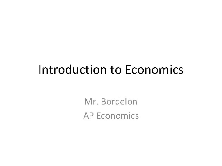 Introduction to Economics Mr. Bordelon AP Economics 