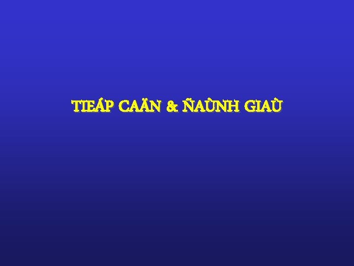 TIEÁP CAÄN & ÑAÙNH GIAÙ TIEÁP CAÄN & ÑAÙNH GIAÙ