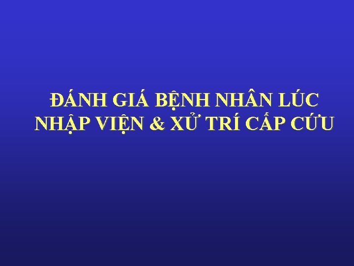 ĐÁNH GIÁ BỆNH NH N LÚC NHẬP VIỆN & XỬ TRÍ CẤP CỨU 