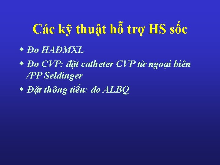 Các kỹ thuật hỗ trợ HS sốc w Đo HAĐMXL w Đo CVP: đặt Các kỹ thuật hỗ trợ HS sốc w Đo HAĐMXL w Đo CVP: đặt