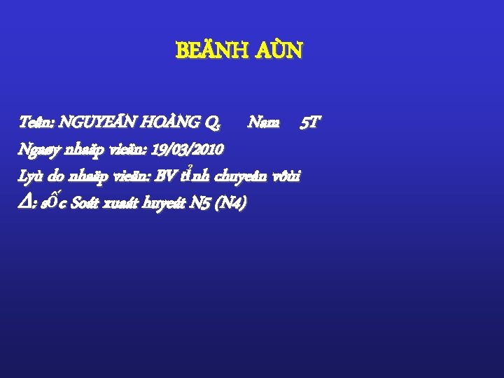 BEÄNH AÙN Teân: NGUYEÃN HOÀNG Q. Nam 5 T Ngaøy nhaäp vieän: 19/03/2010 Lyù