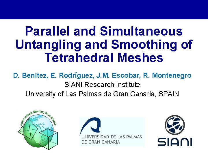 Parallel and Simultaneous Untangling and Smoothing of Tetrahedral Meshes D. Benitez, E. Rodríguez, J.