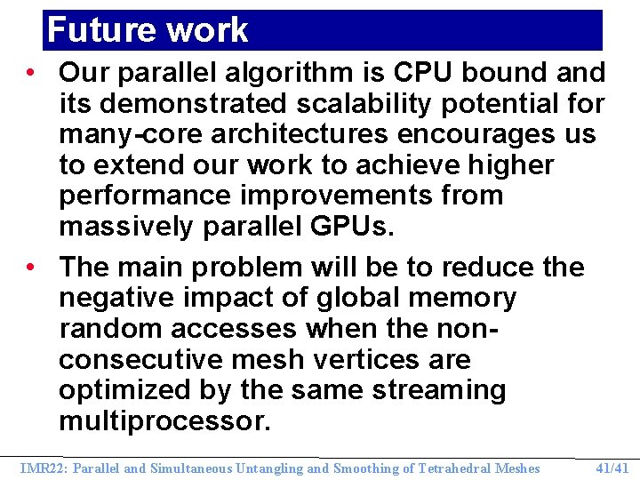 Future work • Our parallel algorithm is CPU bound and its demonstrated scalability potential